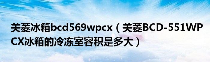 开云真人网站美菱冰箱bcd569wpcx（美菱BCD-551WPCX冰箱的冷冻室